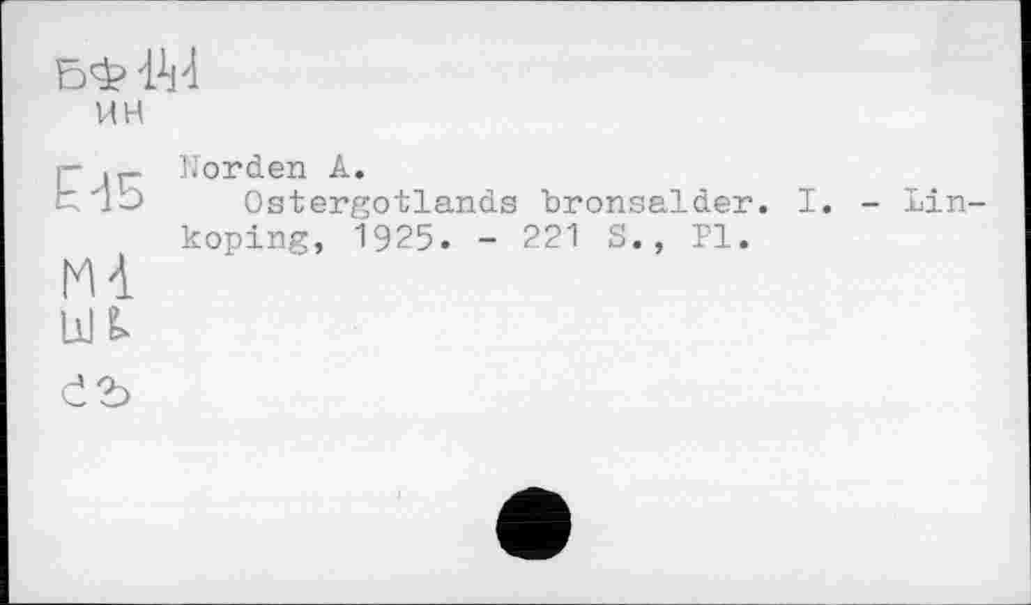 ﻿ин
Е-15
Norden А.
Ostergotlands bronsalder. I koping, 1925. - 221 S., Pl.
- Lin-